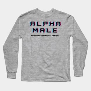 Alpha Male - Further Debugging Needed Long Sleeve T-Shirt